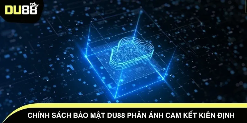 Chính sách bảo mật DU88 phản ánh cam kết kiên định
