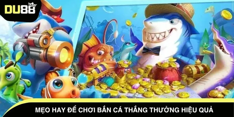 Mẹo hay để chơi bắn cá thắng thưởng hiệu quả