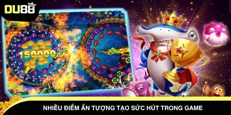 Nhiều điểm ấn tượng tạo sức hút trong game
