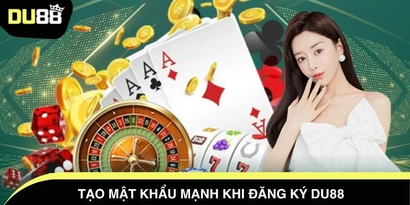 Tạo mật khẩu mạnh khi đăng ký DU88