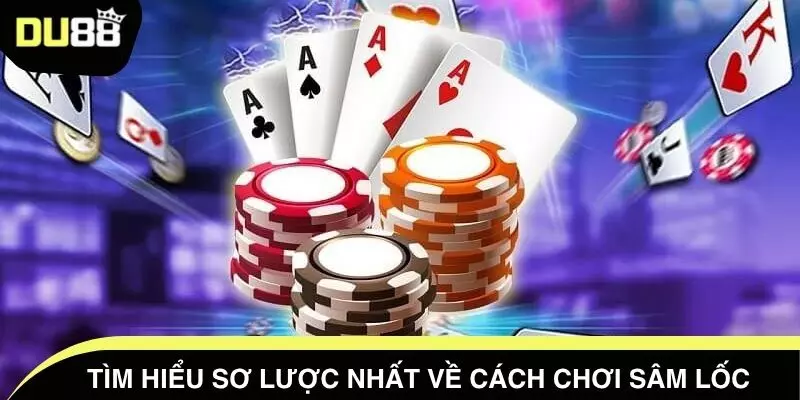 Tìm hiểu sơ lược nhất về cách chơi sâm lốc